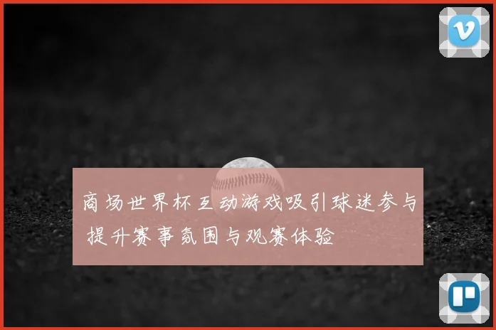 商场世界杯互动游戏吸引球迷参与 提升赛事氛围与观赛体验