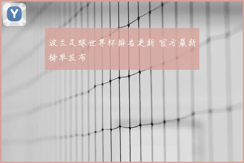 波兰足球世界杯排名更新 官方最新榜单发布