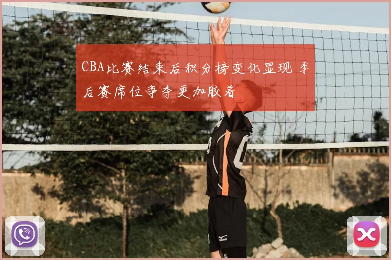 CBA比赛结束后积分榜变化显现 季后赛席位争夺更加胶着