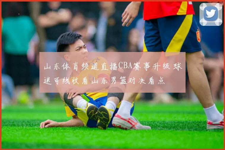 山东体育频道直播CBA赛事升级 球迷可线收看山东男篮对决看点