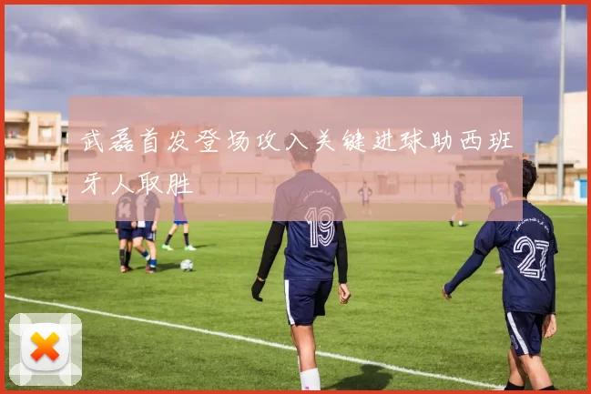 武磊首发登场攻入关键进球助西班牙人取胜
